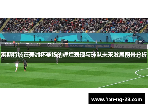 莱斯特城在美洲杯赛场的辉煌表现与球队未来发展前景分析