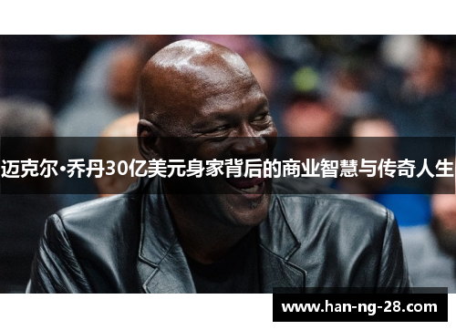 迈克尔·乔丹30亿美元身家背后的商业智慧与传奇人生