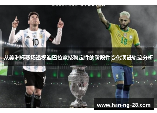 从美洲杯赛场透视迪巴拉竞技稳定性的阶段性变化演进轨迹分析