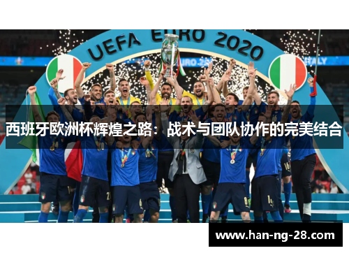 西班牙欧洲杯辉煌之路:战术与团队协作的完美结合 西班牙欧洲杯辉煌之路:战术与团队协作的完美结合