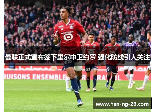 曼联正式宣布签下里尔中卫约罗 强化防线引人关注